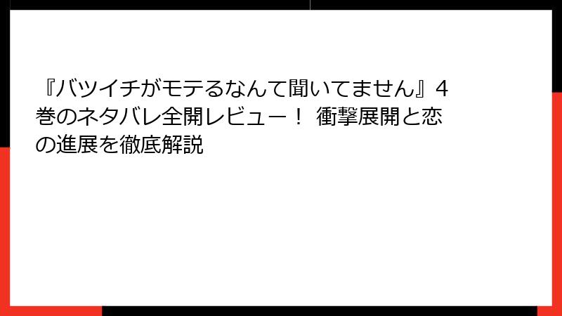 『バツイチがモテるなんて聞いてません』4巻のネタバレ全開レビュー！ 衝撃展開と恋の進展を徹底解説