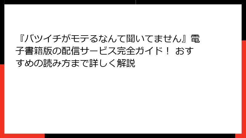 『バツイチがモテるなんて聞いてません』電子書籍版の配信サービス完全ガイド！ おすすめの読み方まで詳しく解説