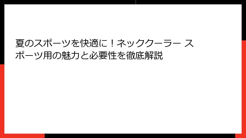 夏のスポーツを快適に！ネッククーラー スポーツ用の魅力と必要性を徹底解説