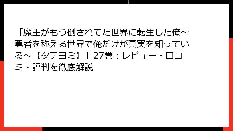 「魔王がもう倒されてた世界に転生した俺~勇者を称える世界で俺だけが真実を知っている~【タテヨミ】」27巻:レビュー・口コミ・評判を徹底解説
