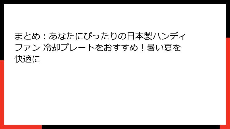 まとめ：あなたにぴったりの日本製ハンディファン 冷却プレートをおすすめ！暑い夏を快適に