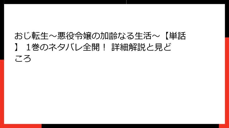 おじ転生～悪役令嬢の加齢なる生活～【単話】 1巻のネタバレ全開！ 詳細解説と見どころ