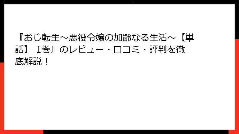 『おじ転生～悪役令嬢の加齢なる生活～【単話】 1巻』のレビュー・口コミ・評判を徹底解説！