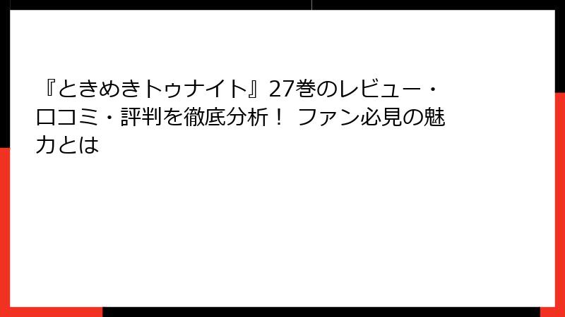 『ときめきトゥナイト』27巻のレビュー・口コミ・評判を徹底分析！ ファン必見の魅力とは