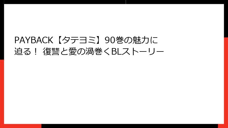 PAYBACK【タテヨミ】90巻の魅力に迫る！ 復讐と愛の渦巻くBLストーリー