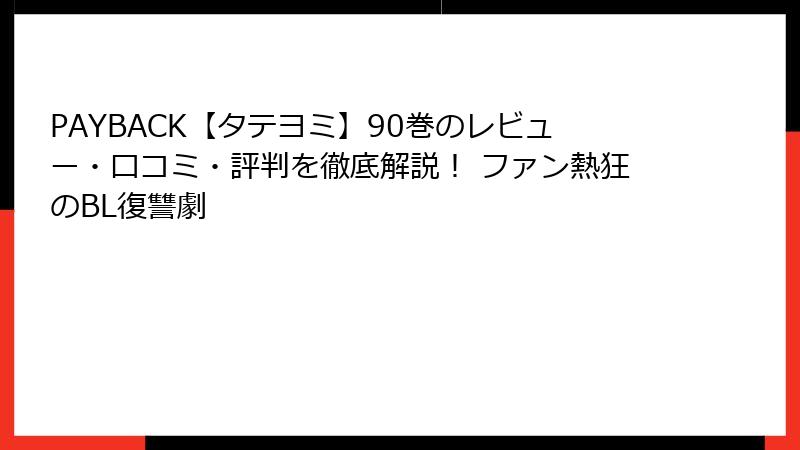 PAYBACK【タテヨミ】90巻のレビュー・口コミ・評判を徹底解説！ ファン熱狂のBL復讐劇