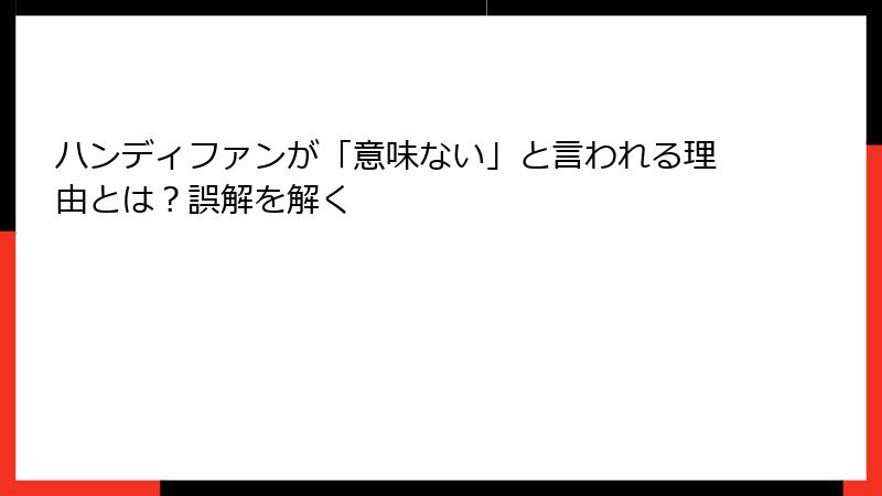 ハンディファンが「意味ない」と言われる理由とは？誤解を解く