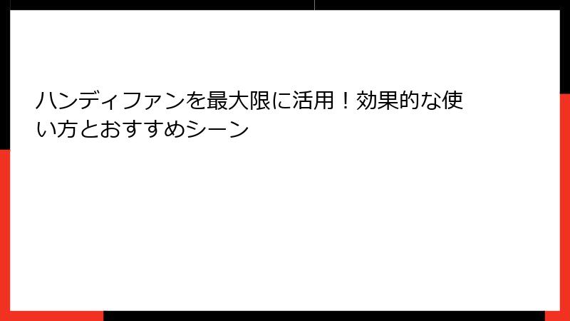 ハンディファンを最大限に活用！効果的な使い方とおすすめシーン