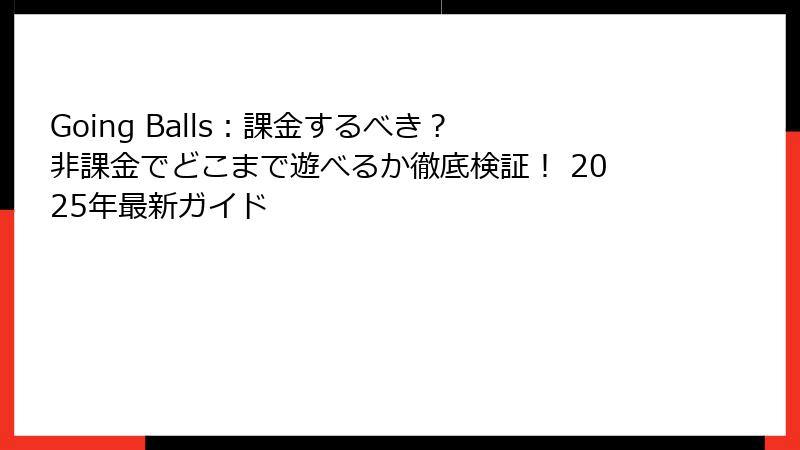 Going Balls：課金するべき？ 非課金でどこまで遊べるか徹底検証！ 2025年最新ガイド