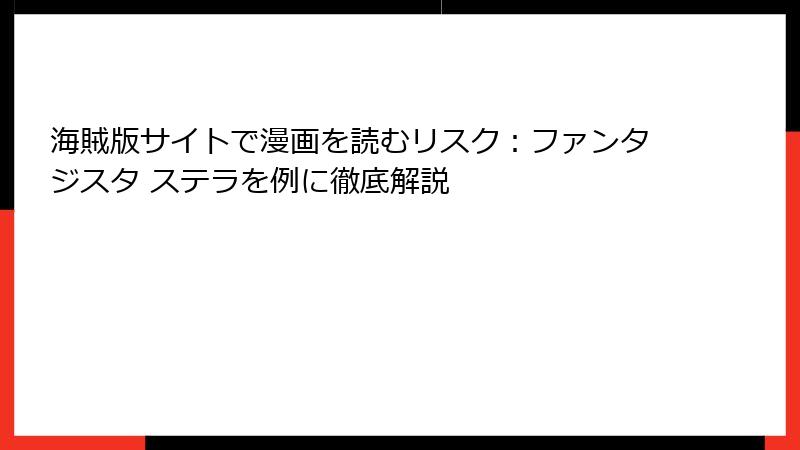 海賊版サイトで漫画を読むリスク：ファンタジスタ ステラを例に徹底解説