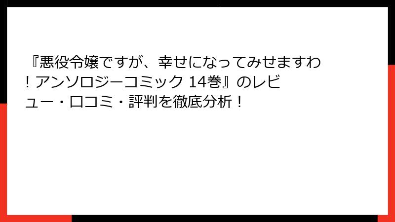 『悪役令嬢ですが、幸せになってみせますわ! アンソロジーコミック 14巻』のレビュー・口コミ・評判を徹底分析！