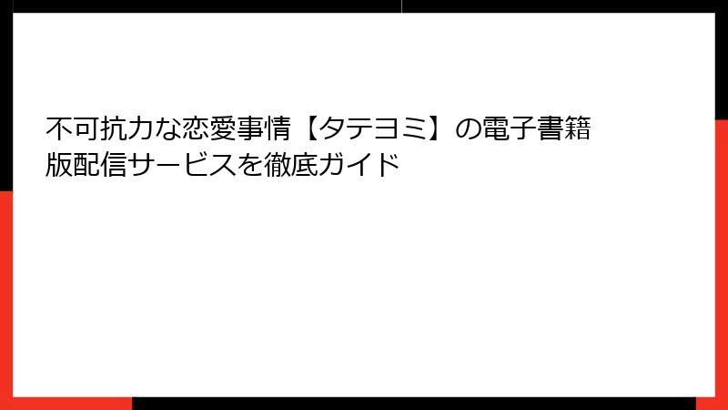 不可抗力な恋愛事情【タテヨミ】の電子書籍版配信サービスを徹底ガイド