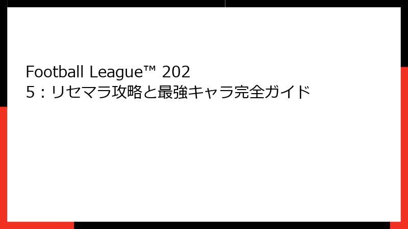 Football League™ 2025：リセマラ攻略と最強キャラ完全ガイド