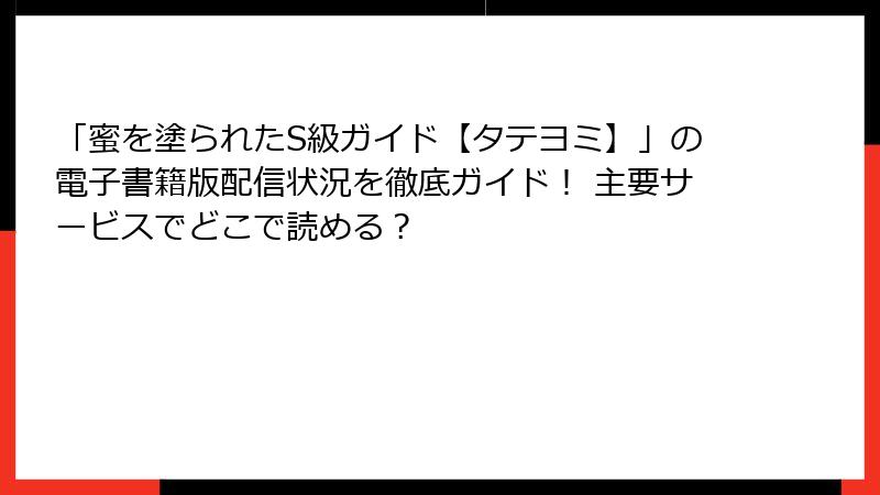 「蜜を塗られたS級ガイド【タテヨミ】」の電子書籍版配信状況を徹底ガイド！ 主要サービスでどこで読める？