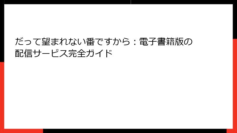 だって望まれない番ですから:電子書籍版の配信サービス完全ガイド