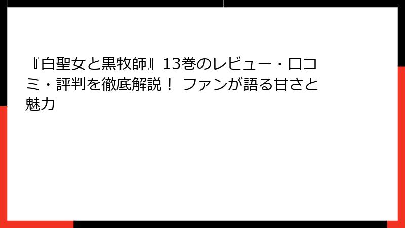 『白聖女と黒牧師』13巻のレビュー・口コミ・評判を徹底解説！ ファンが語る甘さと魅力