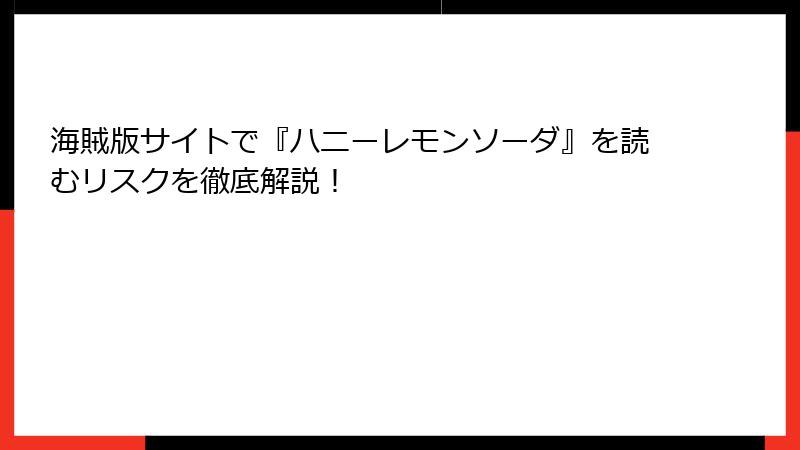 海賊版サイトで『ハニーレモンソーダ』を読むリスクを徹底解説！