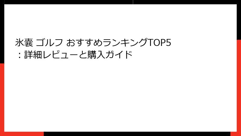 氷嚢 ゴルフ おすすめランキングTOP5：詳細レビューと購入ガイド
