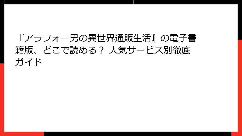 『アラフォー男の異世界通販生活』の電子書籍版、どこで読める？ 人気サービス別徹底ガイド