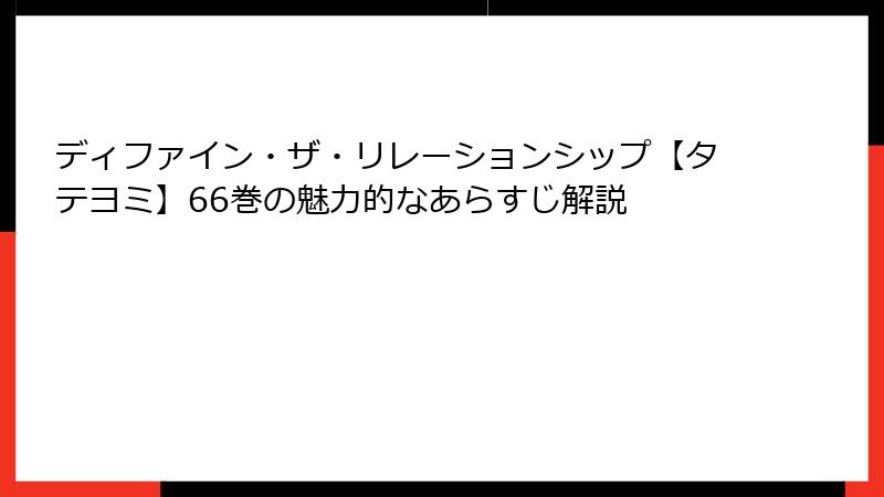 ディファイン・ザ・リレーションシップ【タテヨミ】66巻の魅力的なあらすじ解説