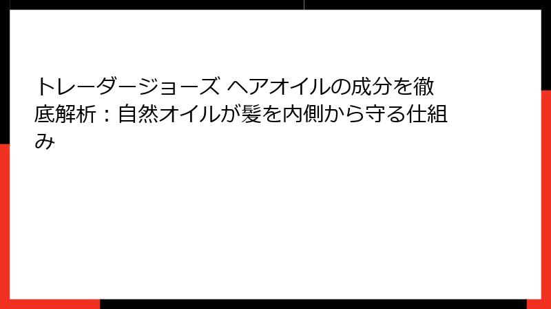 トレーダージョーズ ヘアオイルの成分を徹底解析：自然オイルが髪を内側から守る仕組み