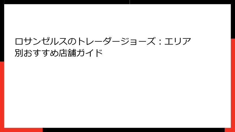 ロサンゼルスのトレーダージョーズ：エリア別おすすめ店舗ガイド