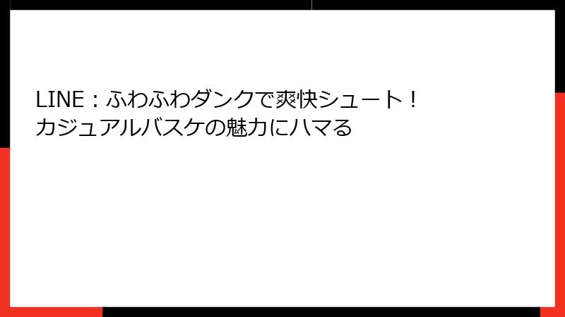 LINE：ふわふわダンクで爽快シュート！カジュアルバスケの魅力にハマる