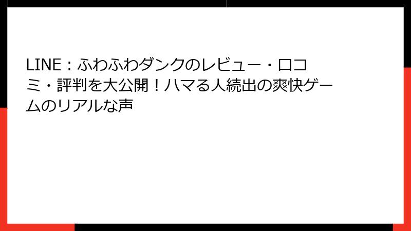 LINE：ふわふわダンクのレビュー・口コミ・評判を大公開！ハマる人続出の爽快ゲームのリアルな声