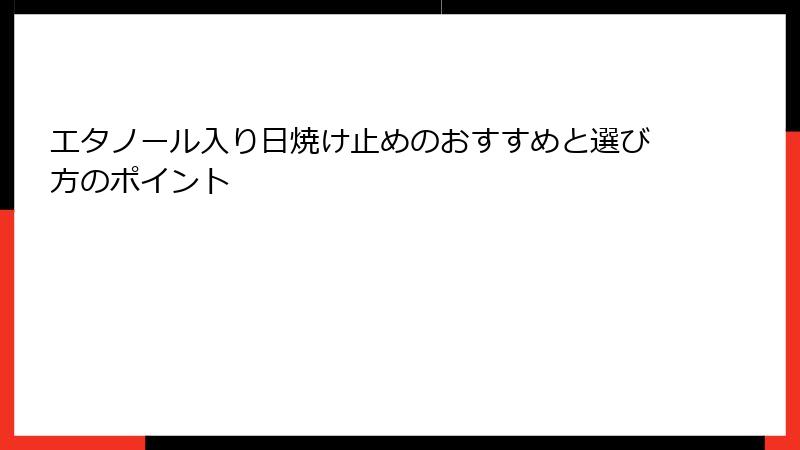 エタノール入り日焼け止めのおすすめと選び方のポイント