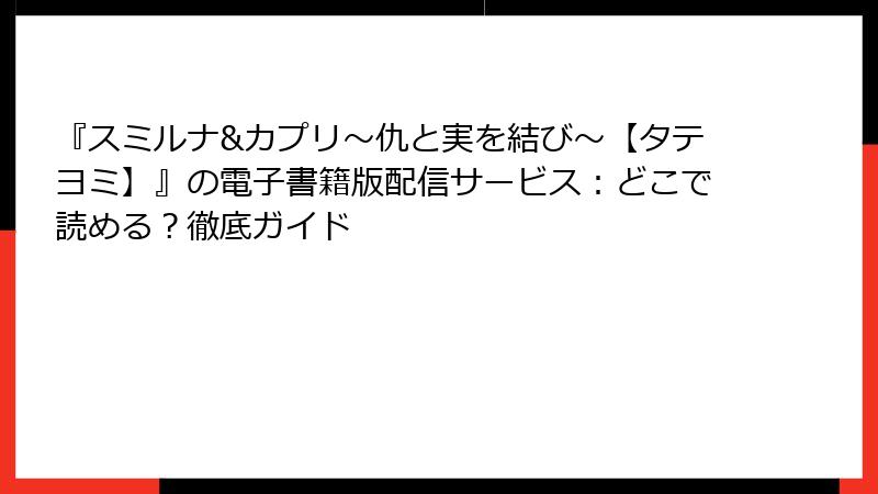 『スミルナ&カプリ～仇と実を結び～【タテヨミ】』の電子書籍版配信サービス：どこで読める？徹底ガイド