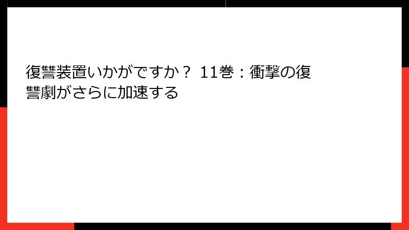 復讐装置いかがですか? 11巻:衝撃の復讐劇がさらに加速する
