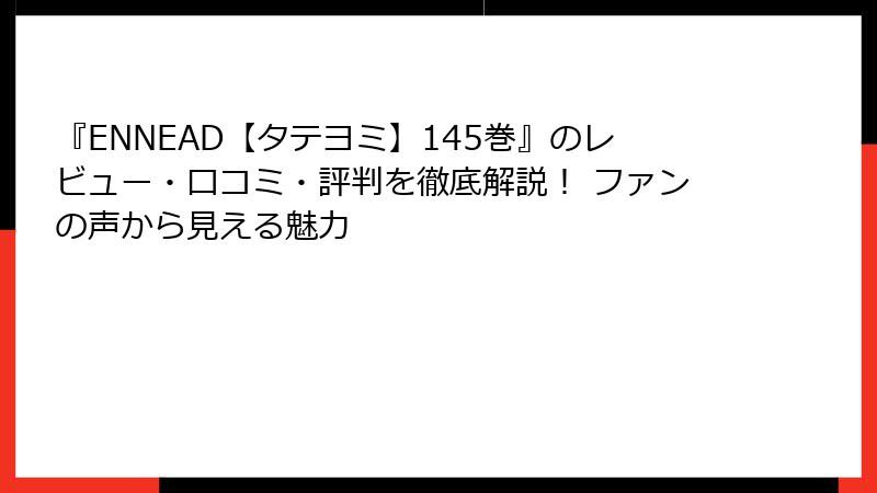 『ENNEAD【タテヨミ】145巻』のレビュー・口コミ・評判を徹底解説! ファンの声から見える魅力
