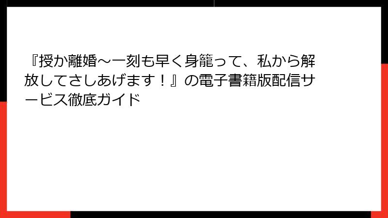 『授か離婚～一刻も早く身籠って、私から解放してさしあげます！』の電子書籍版配信サービス徹底ガイド