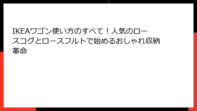 IKEAワゴン使い方のすべて！人気のロースコグとロースフルトで始めるおしゃれ収納革命