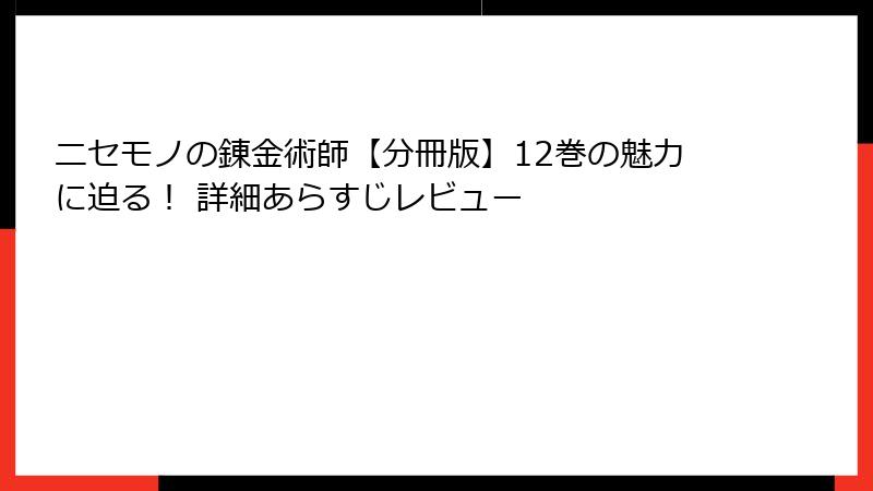 ニセモノの錬金術師【分冊版】12巻の魅力に迫る！ 詳細あらすじレビュー