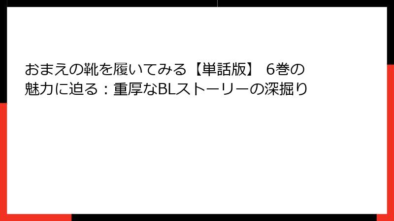 おまえの靴を履いてみる【単話版】 6巻の魅力に迫る：重厚なBLストーリーの深掘り