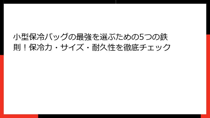 小型保冷バッグの最強を選ぶための5つの鉄則！保冷力・サイズ・耐久性を徹底チェック
