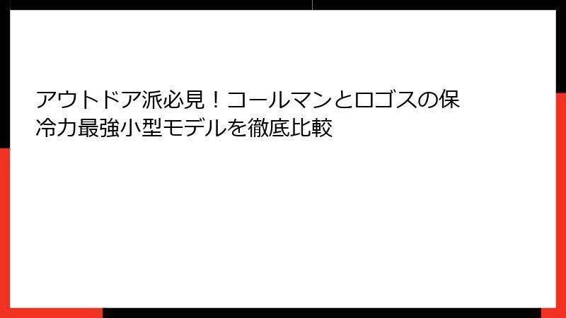 アウトドア派必見！コールマンとロゴスの保冷力最強小型モデルを徹底比較