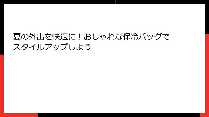夏の外出を快適に！おしゃれな保冷バッグでスタイルアップしよう
