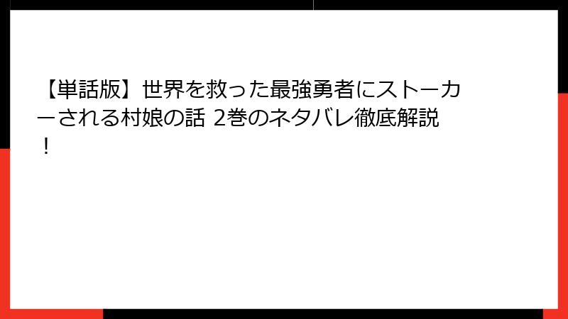 【単話版】世界を救った最強勇者にストーカーされる村娘の話 2巻のネタバレ徹底解説！