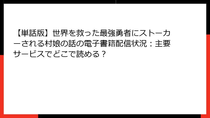 【単話版】世界を救った最強勇者にストーカーされる村娘の話の電子書籍配信状況：主要サービスでどこで読める？