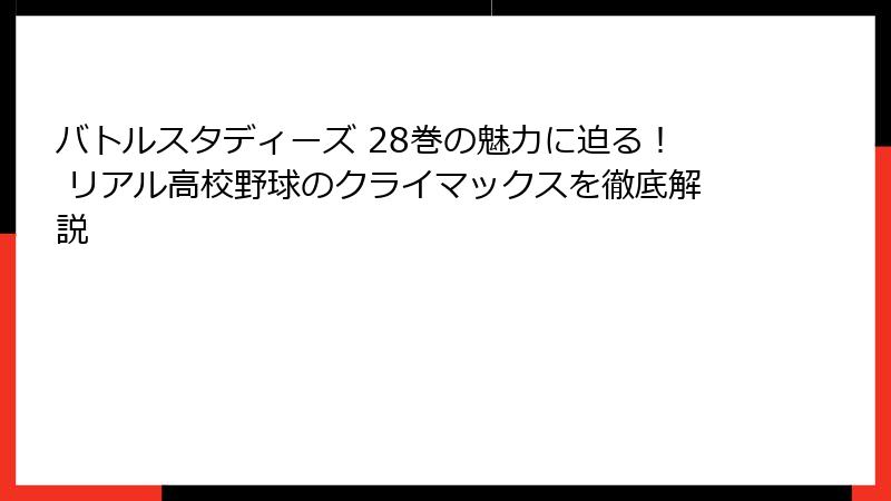 バトルスタディーズ 28巻の魅力に迫る！ リアル高校野球のクライマックスを徹底解説