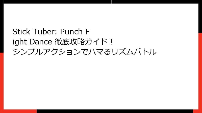 Stick Tuber: Punch Fight Dance 徹底攻略ガイド！ シンプルアクションでハマるリズムバトル
