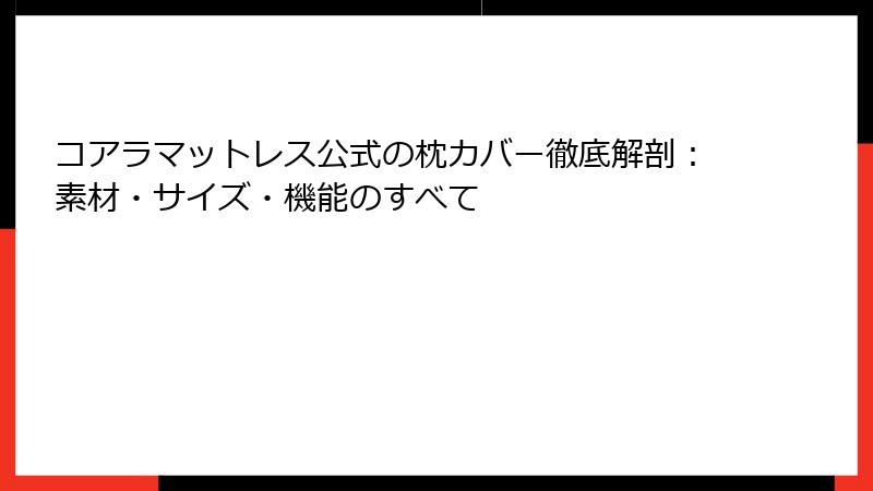 コアラマットレス公式の枕カバー徹底解剖：素材・サイズ・機能のすべて