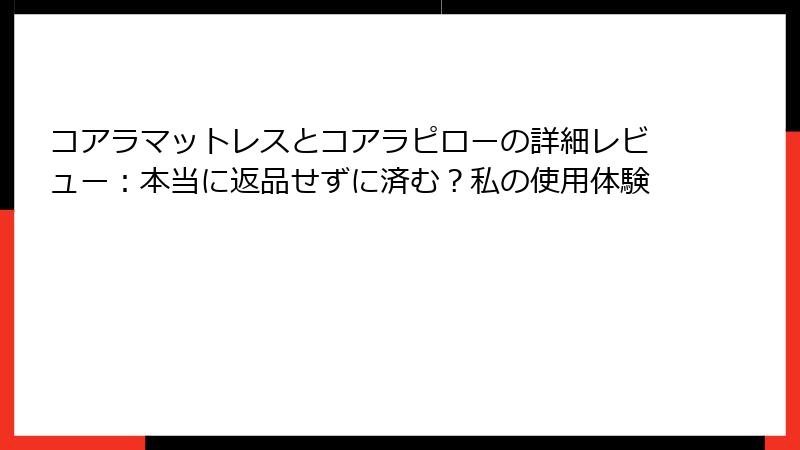 コアラマットレスとコアラピローの詳細レビュー:本当に返品せずに済む?私の使用体験