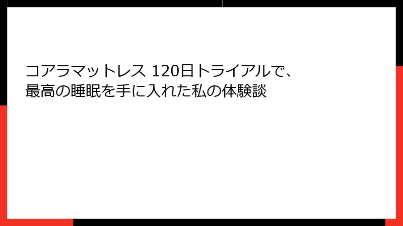 コアラマットレス 120日トライアルで、最高の睡眠を手に入れた私の体験談