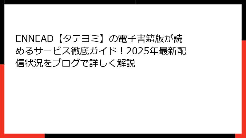 ENNEAD【タテヨミ】の電子書籍版が読めるサービス徹底ガイド！2025年最新配信状況をブログで詳しく解説