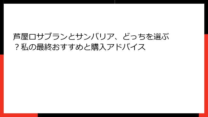芦屋ロサブランとサンバリア、どっちを選ぶ？私の最終おすすめと購入アドバイス
