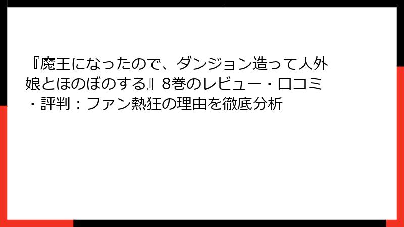 『魔王になったので、ダンジョン造って人外娘とほのぼのする』8巻のレビュー・口コミ・評判：ファン熱狂の理由を徹底分析