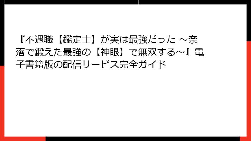 『不遇職【鑑定士】が実は最強だった ～奈落で鍛えた最強の【神眼】で無双する～』電子書籍版の配信サービス完全ガイド